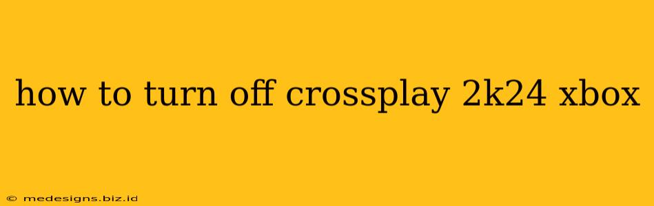 how to turn off crossplay 2k24 xbox