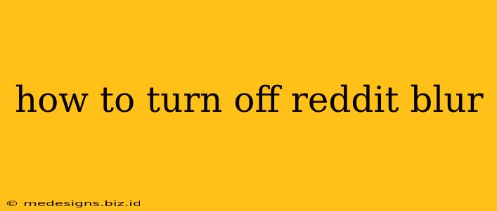 how to turn off reddit blur