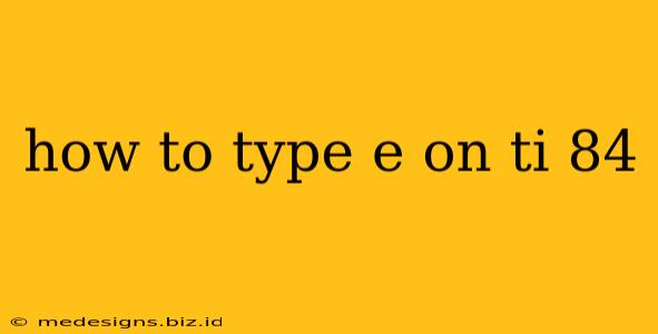 how to type e on ti 84