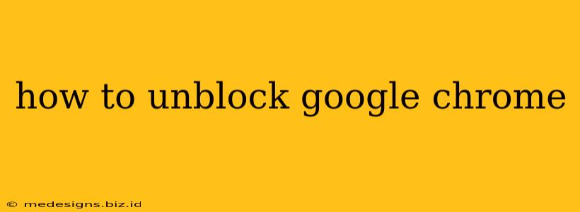 how to unblock google chrome