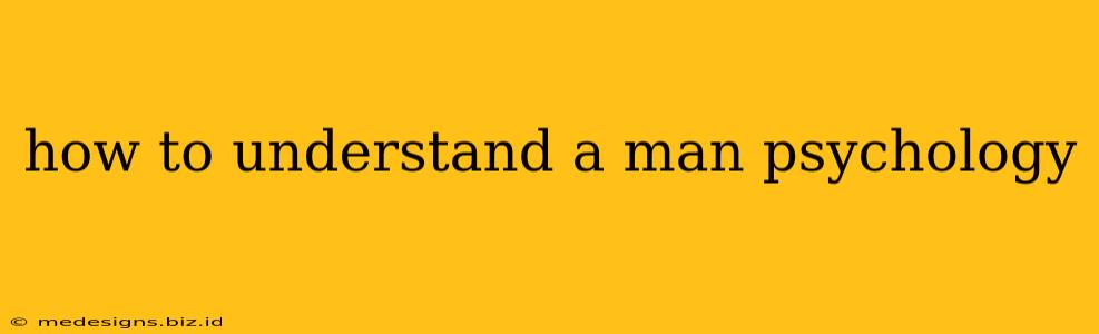 how to understand a man psychology