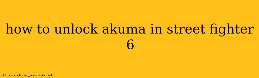 how to unlock akuma in street fighter 6