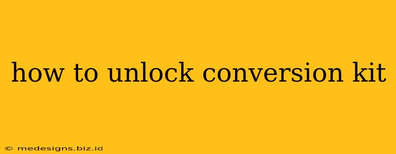 how to unlock conversion kit