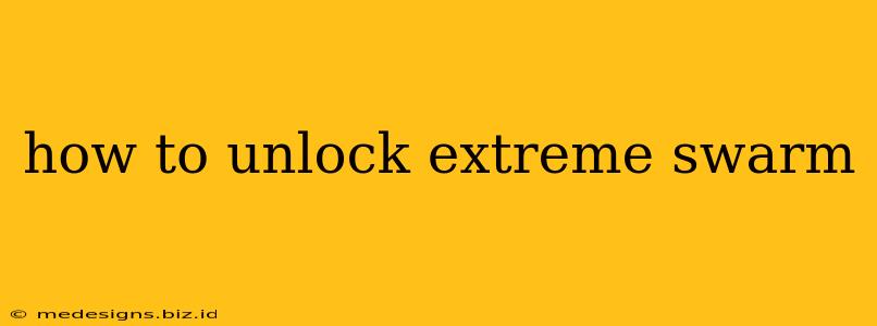 how to unlock extreme swarm