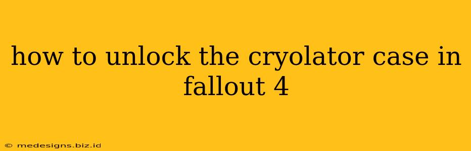 how to unlock the cryolator case in fallout 4