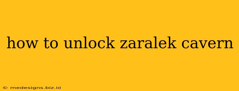 how to unlock zaralek cavern