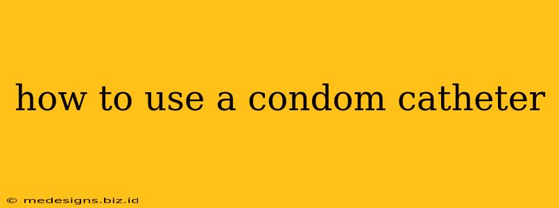 how to use a condom catheter