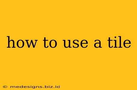 how to use a tile