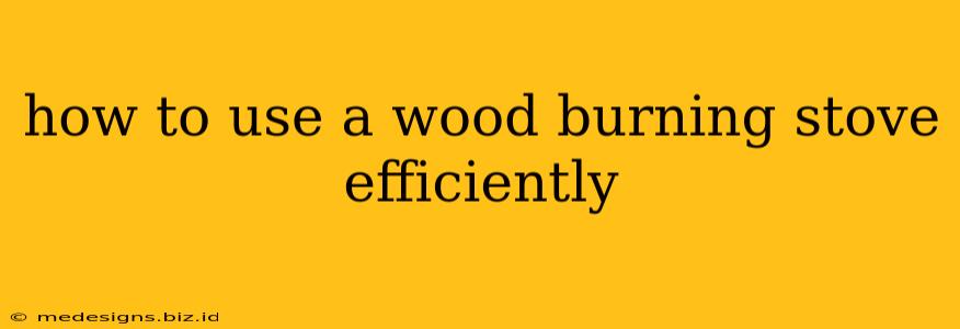 how to use a wood burning stove efficiently