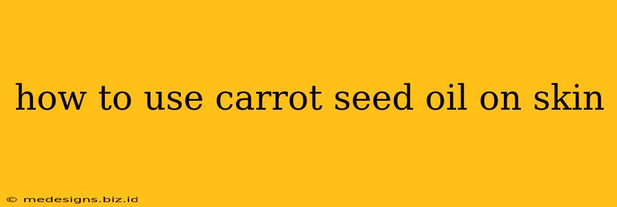 how to use carrot seed oil on skin