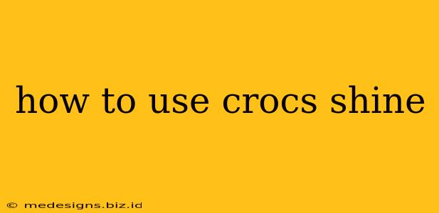 how to use crocs shine