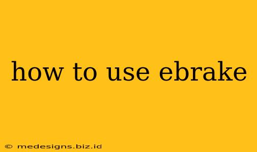 how to use ebrake
