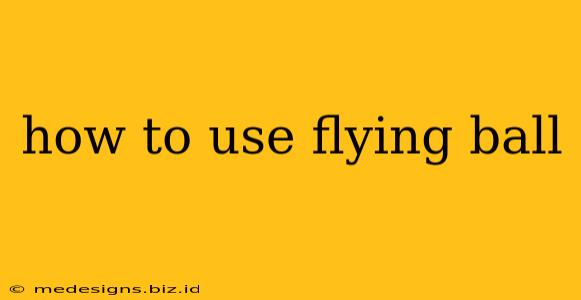 how to use flying ball