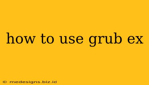 how to use grub ex
