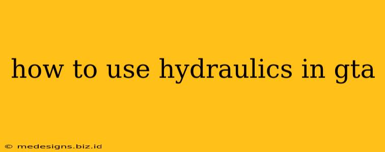 how to use hydraulics in gta