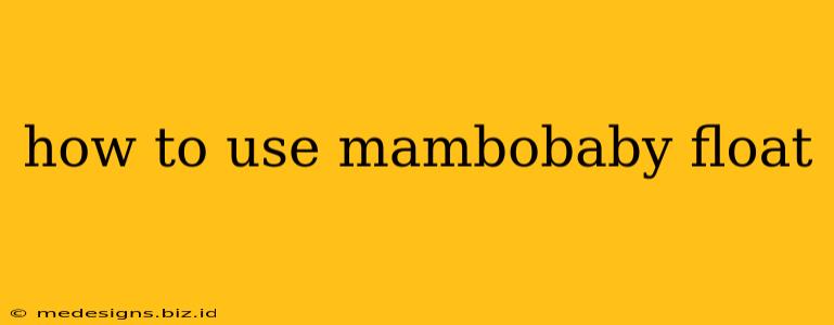 how to use mambobaby float