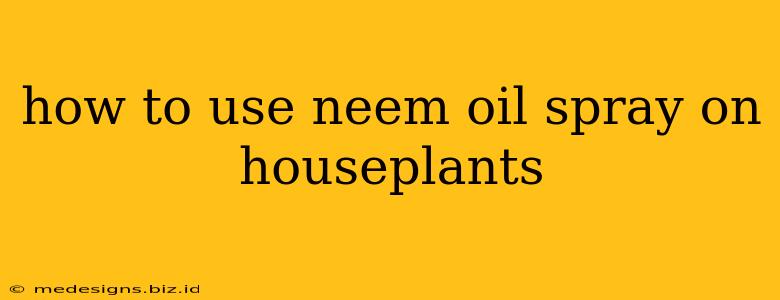 how to use neem oil spray on houseplants