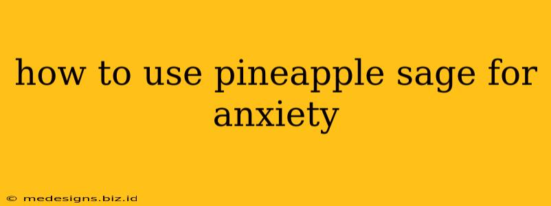 how to use pineapple sage for anxiety