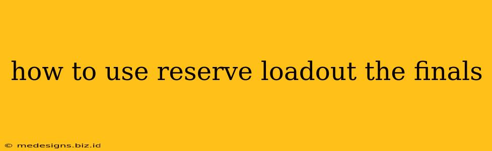 how to use reserve loadout the finals