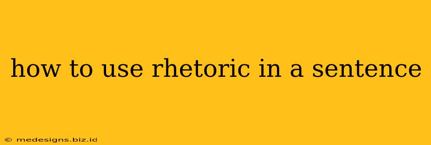 how to use rhetoric in a sentence