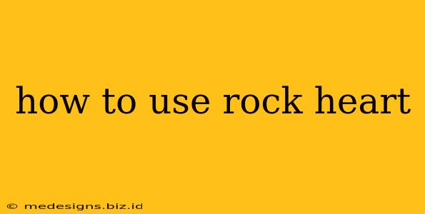 how to use rock heart
