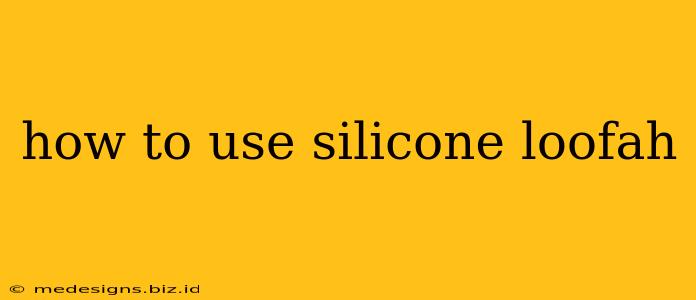 how to use silicone loofah
