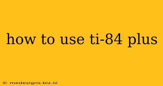 how to use ti-84 plus