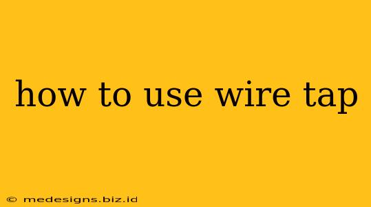 how to use wire tap
