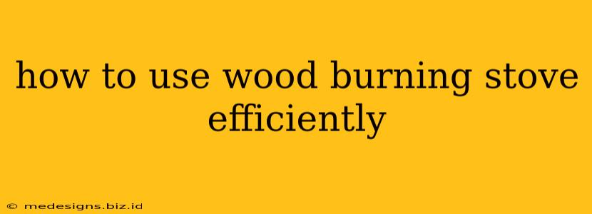 how to use wood burning stove efficiently