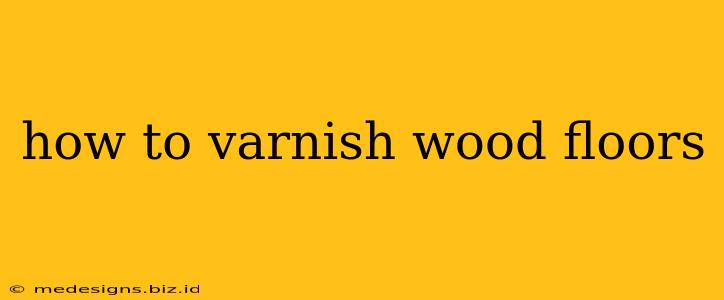 how to varnish wood floors
