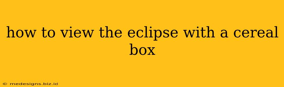 how to view the eclipse with a cereal box
