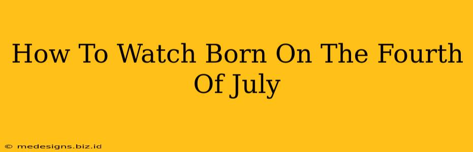 How To Watch Born On The Fourth Of July
