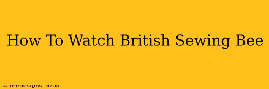 How To Watch British Sewing Bee