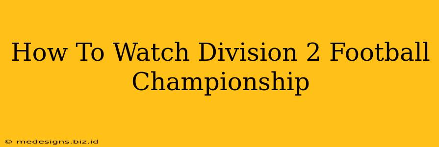 How To Watch Division 2 Football Championship