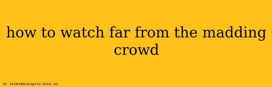 how to watch far from the madding crowd
