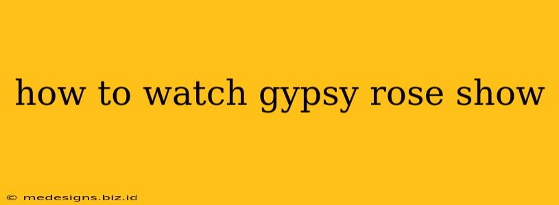 how to watch gypsy rose show