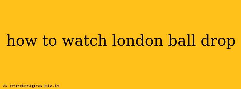 how to watch london ball drop
