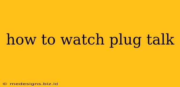 how to watch plug talk