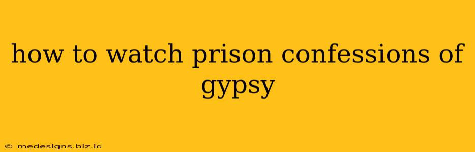 how to watch prison confessions of gypsy