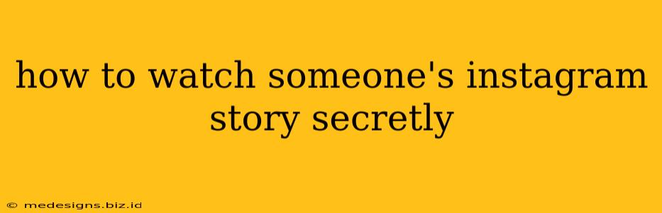 how to watch someone's instagram story secretly
