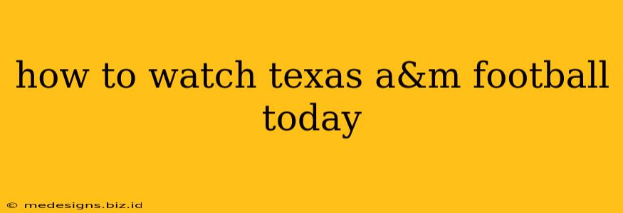 how to watch texas a&m football today
