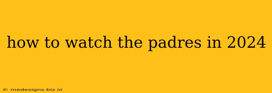 how to watch the padres in 2024