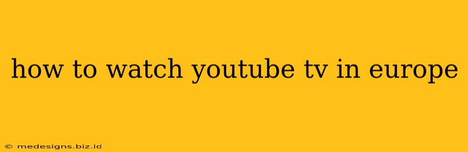how to watch youtube tv in europe