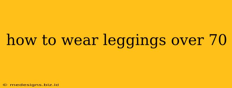 how to wear leggings over 70