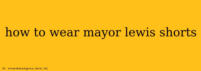 how to wear mayor lewis shorts