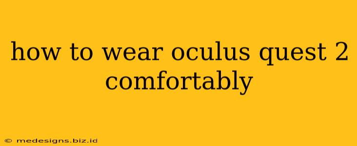 how to wear oculus quest 2 comfortably