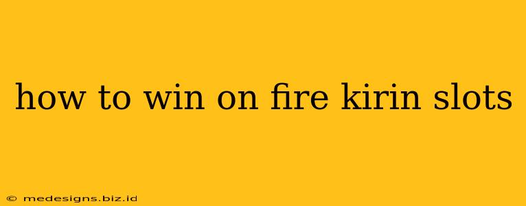 how to win on fire kirin slots