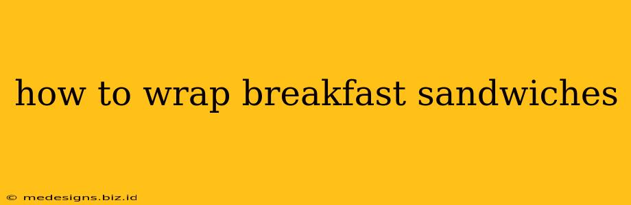 how to wrap breakfast sandwiches
