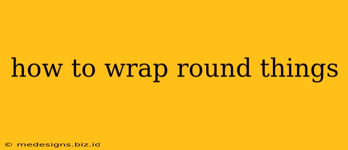 how to wrap round things