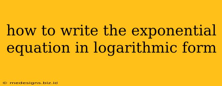 how to write the exponential equation in logarithmic form